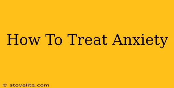 How To Treat Anxiety