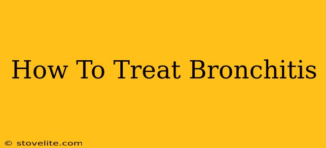 How To Treat Bronchitis