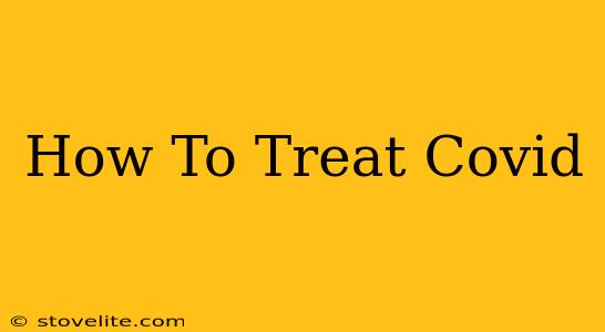 How To Treat Covid