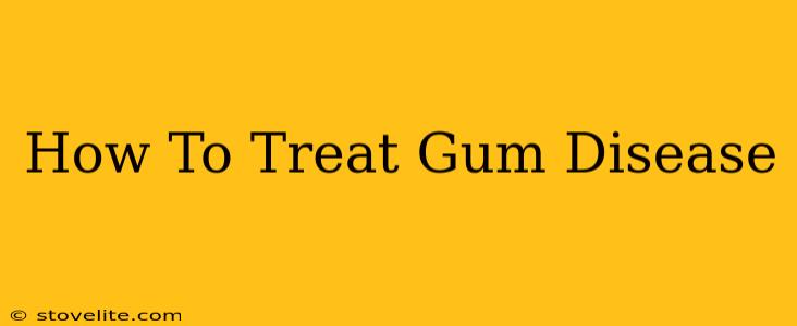 How To Treat Gum Disease