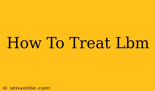 How To Treat Lbm