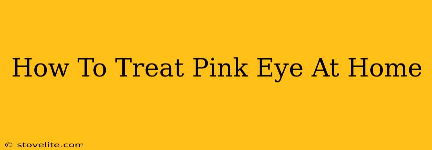 How To Treat Pink Eye At Home