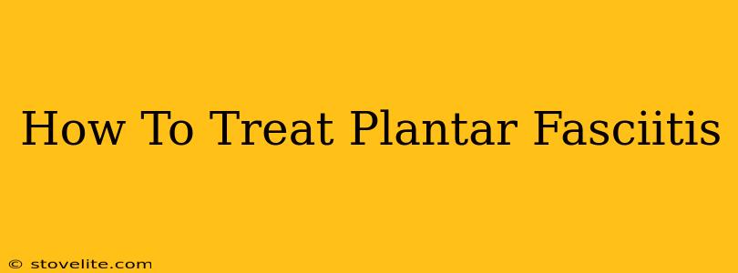 How To Treat Plantar Fasciitis