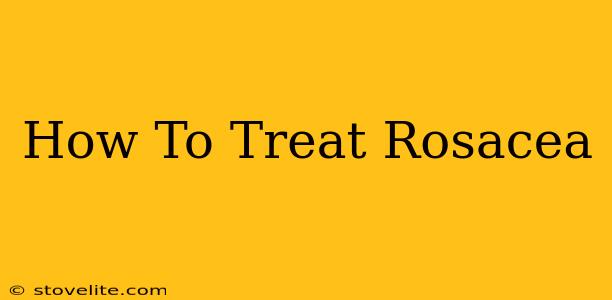 How To Treat Rosacea