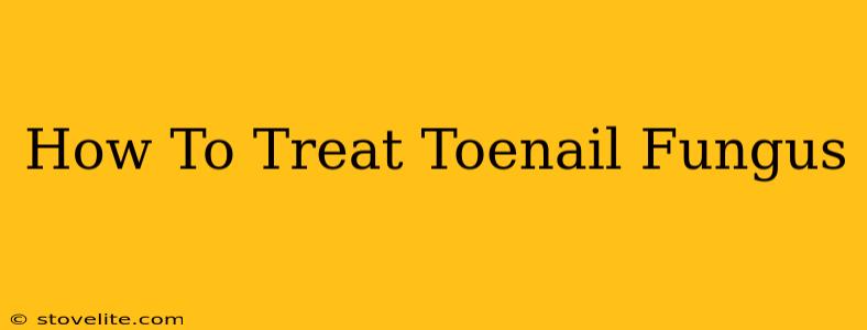 How To Treat Toenail Fungus