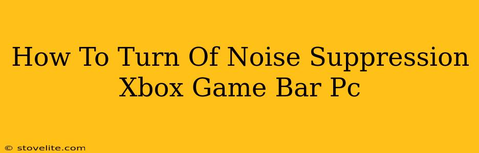 How To Turn Of Noise Suppression Xbox Game Bar Pc