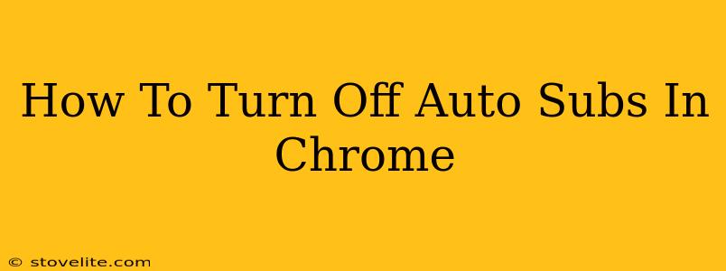 How To Turn Off Auto Subs In Chrome