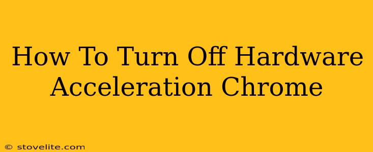 How To Turn Off Hardware Acceleration Chrome