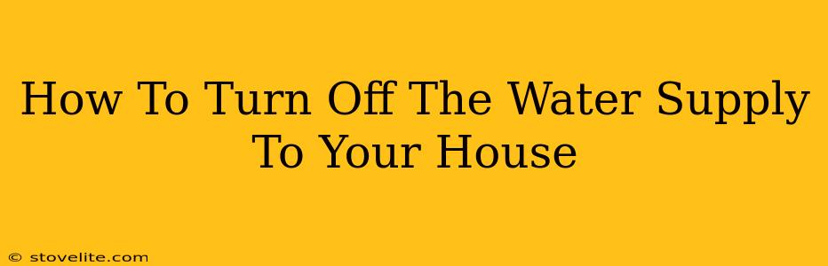 How To Turn Off The Water Supply To Your House