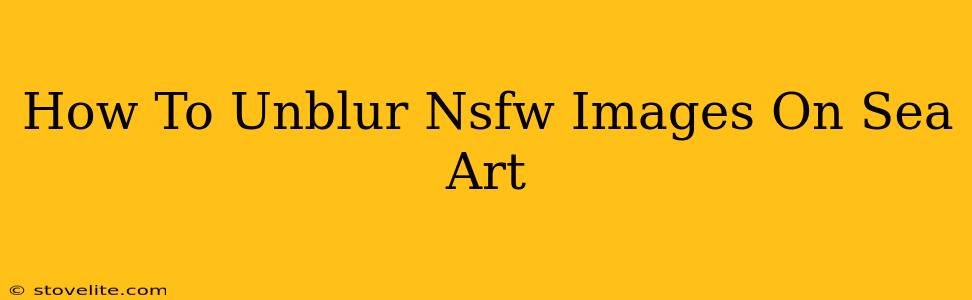 How To Unblur Nsfw Images On Sea Art