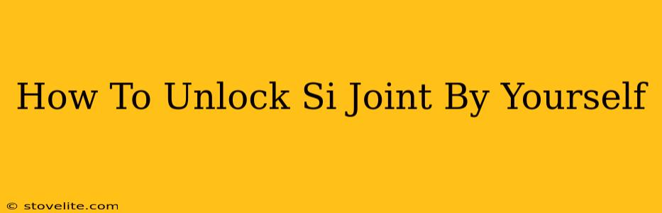 How To Unlock Si Joint By Yourself