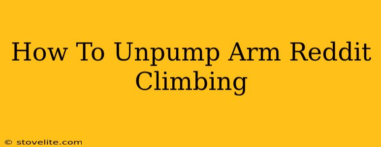 How To Unpump Arm Reddit Climbing