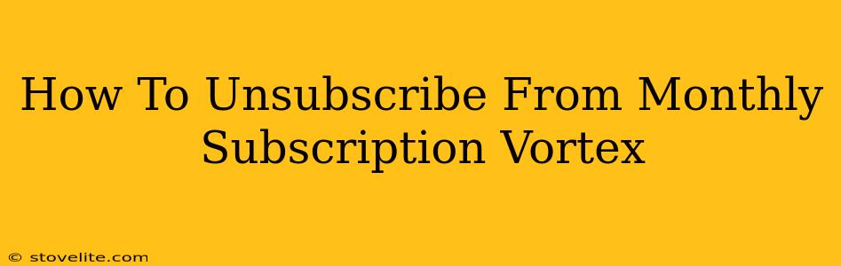 How To Unsubscribe From Monthly Subscription Vortex