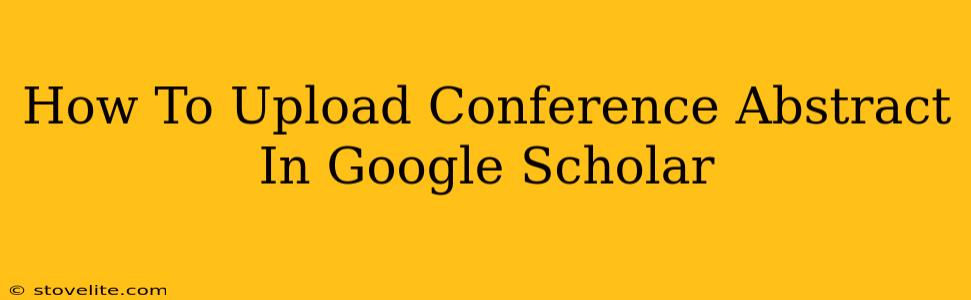 How To Upload Conference Abstract In Google Scholar