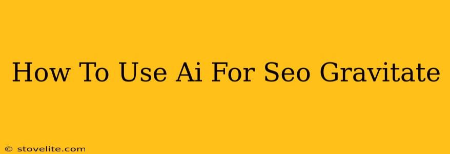 How To Use Ai For Seo Gravitate