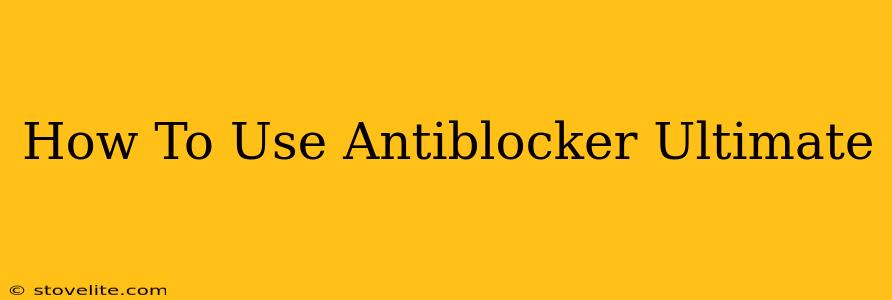 How To Use Antiblocker Ultimate