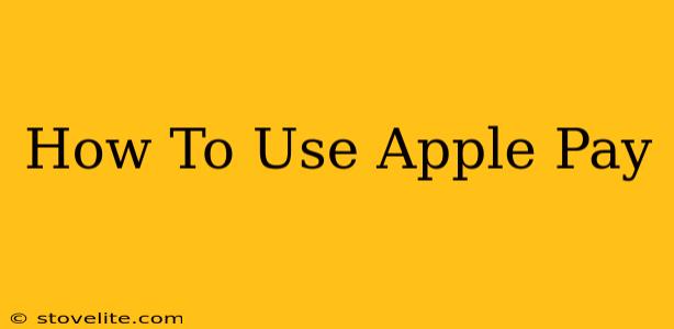 How To Use Apple Pay