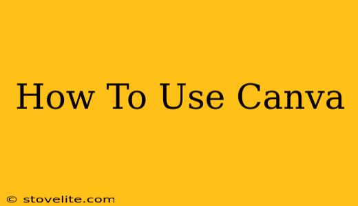 How To Use Canva