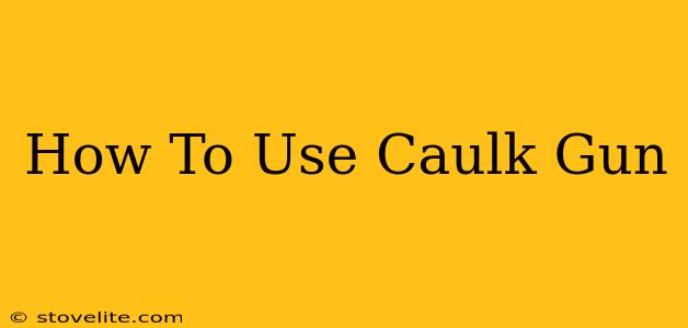 How To Use Caulk Gun