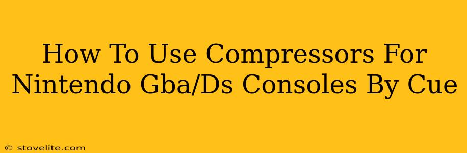 How To Use Compressors For Nintendo Gba/Ds Consoles By Cue