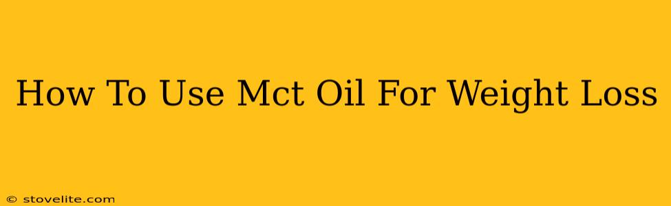 How To Use Mct Oil For Weight Loss