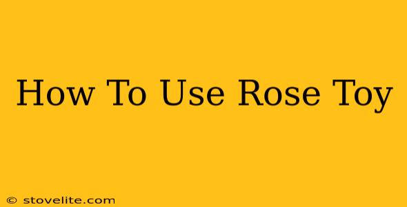 How To Use Rose Toy