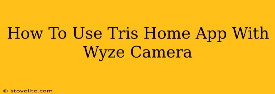 How To Use Tris Home App With Wyze Camera