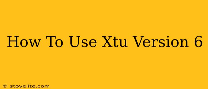 How To Use Xtu Version 6