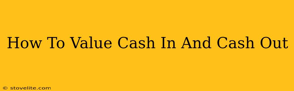 How To Value Cash In And Cash Out