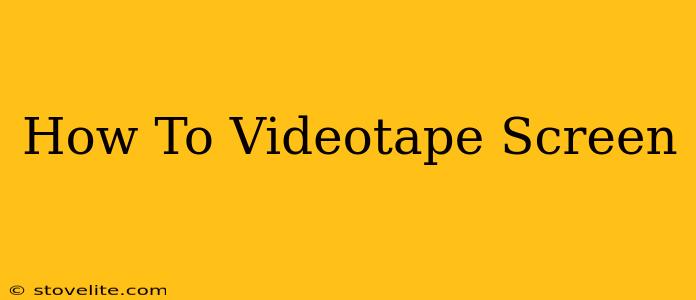 How To Videotape Screen