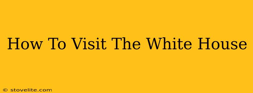 How To Visit The White House