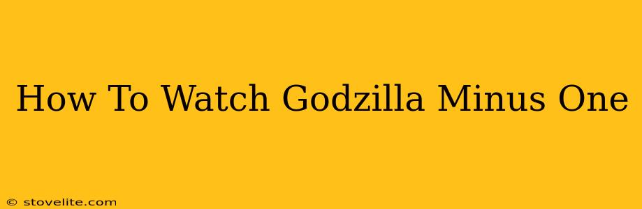 How To Watch Godzilla Minus One