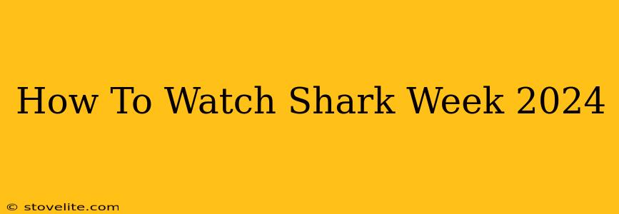 How To Watch Shark Week 2024