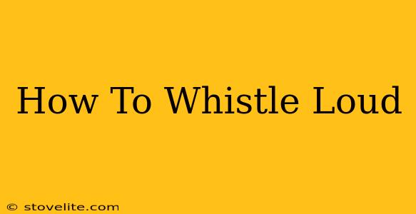 How To Whistle Loud