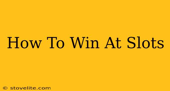 How To Win At Slots