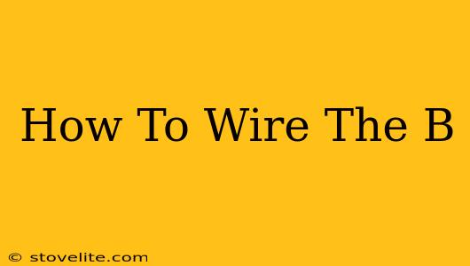 How To Wire The B