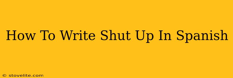 How To Write Shut Up In Spanish