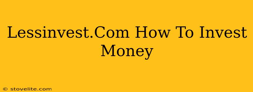 Lessinvest.Com How To Invest Money