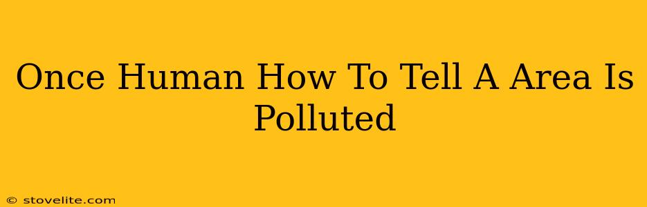 Once Human How To Tell A Area Is Polluted