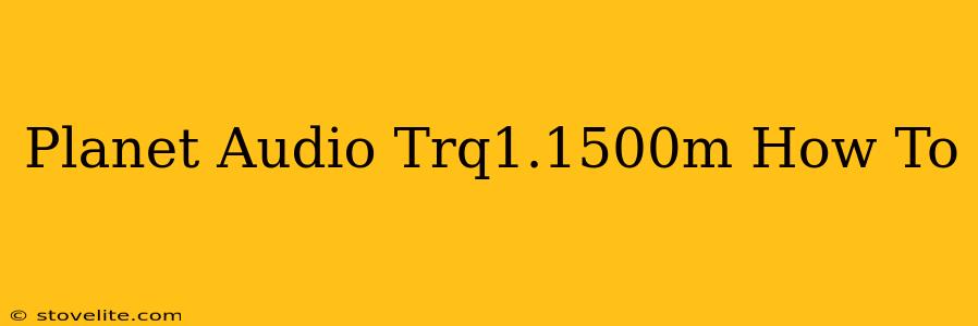 Planet Audio Trq1.1500m How To