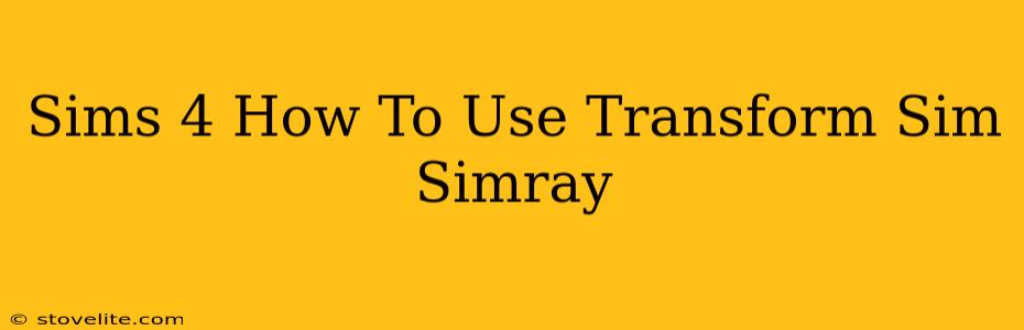 Sims 4 How To Use Transform Sim Simray