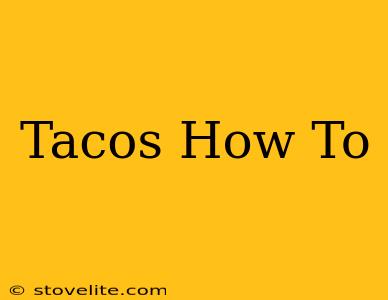 Tacos How To