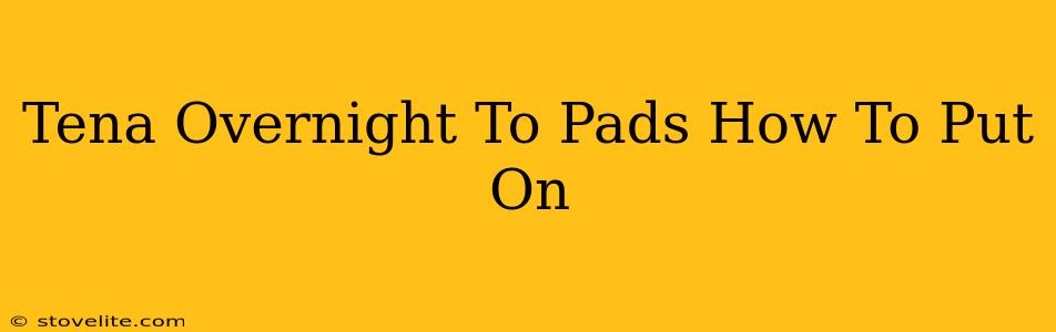 Tena Overnight To Pads How To Put On