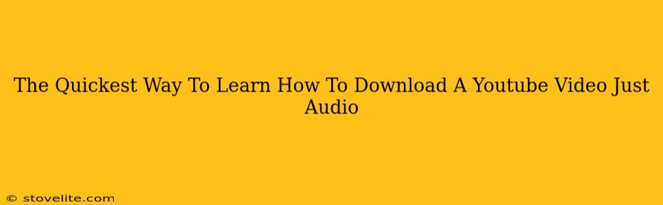 The Quickest Way To Learn How To Download A Youtube Video Just Audio