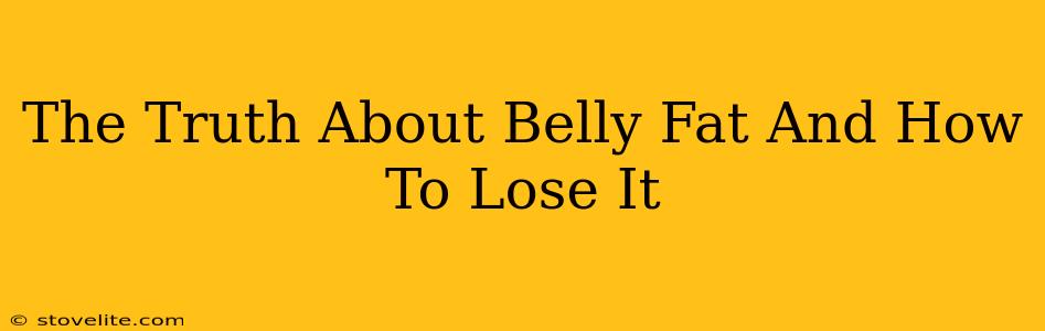 The Truth About Belly Fat And How To Lose It