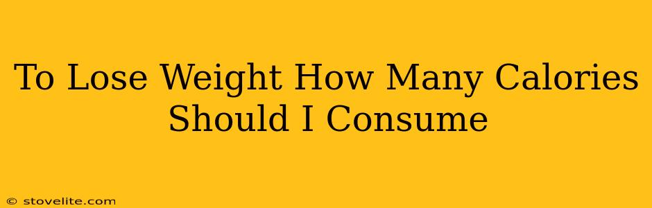 To Lose Weight How Many Calories Should I Consume