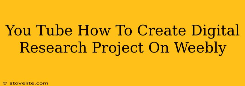 You Tube How To Create Digital Research Project On Weebly