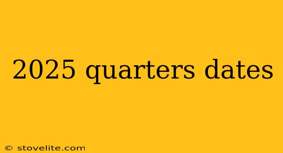 2025 quarters dates