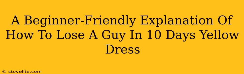 A Beginner-Friendly Explanation Of How To Lose A Guy In 10 Days Yellow Dress