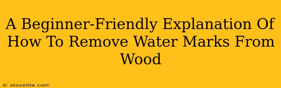 A Beginner-Friendly Explanation Of How To Remove Water Marks From Wood